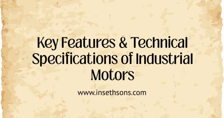 Key Features & Technical Specifications of Industrial Motors